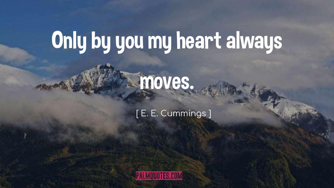 E. E. Cummings Quotes: Only by you my heart