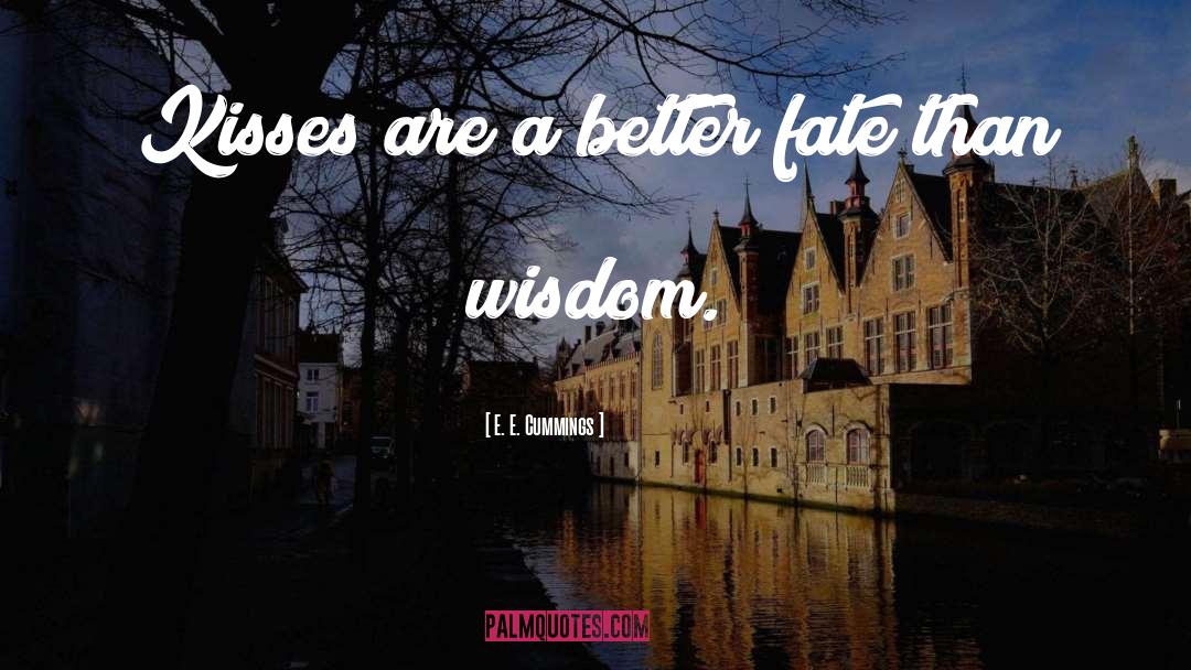 E. E. Cummings Quotes: Kisses are a better fate