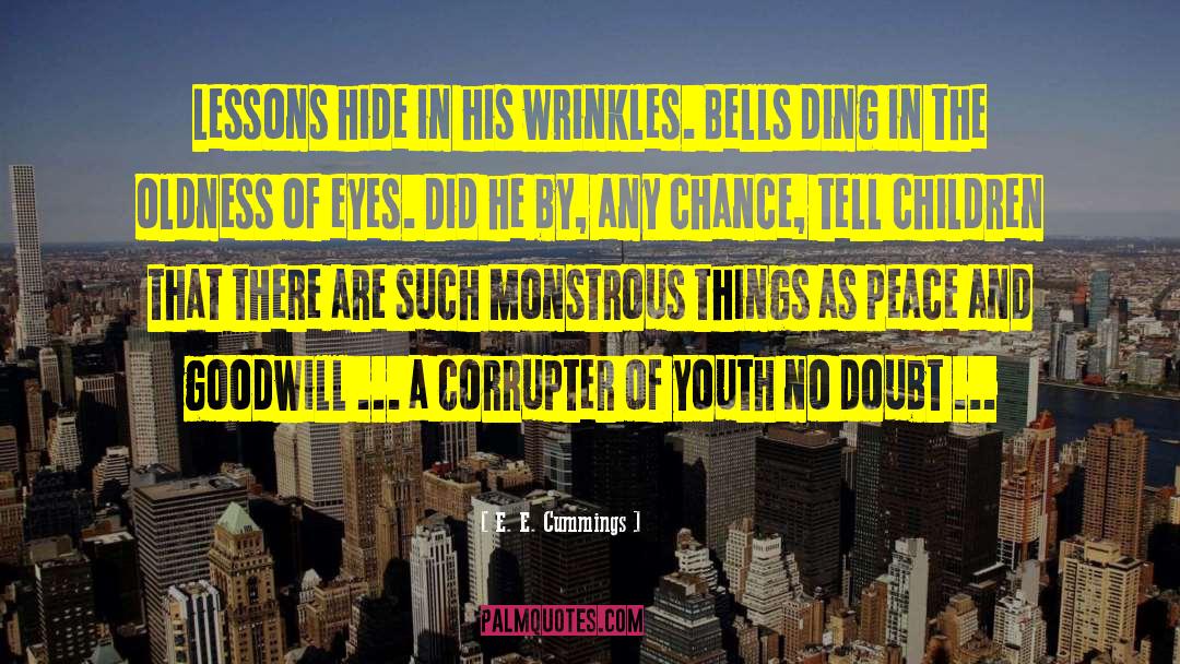 E. E. Cummings Quotes: Lessons hide in his wrinkles.