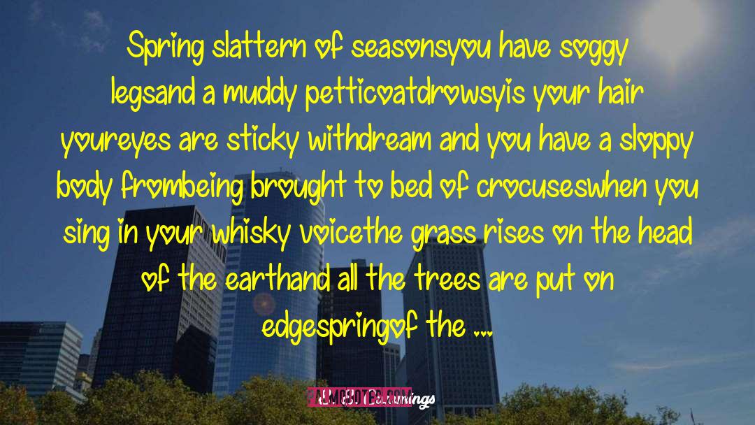 E. E. Cummings Quotes: Spring slattern of seasons<br>you have