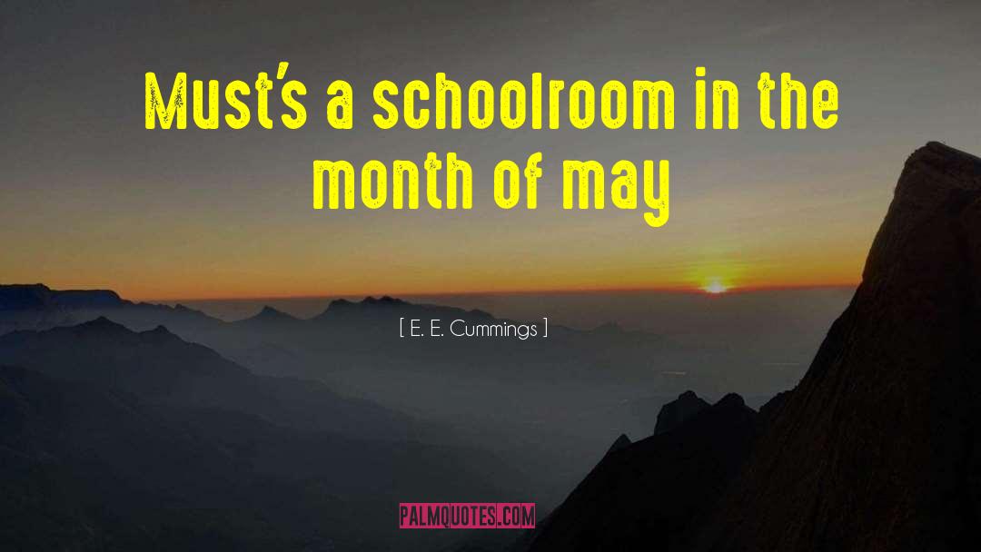 E. E. Cummings Quotes: Must's a schoolroom in the
