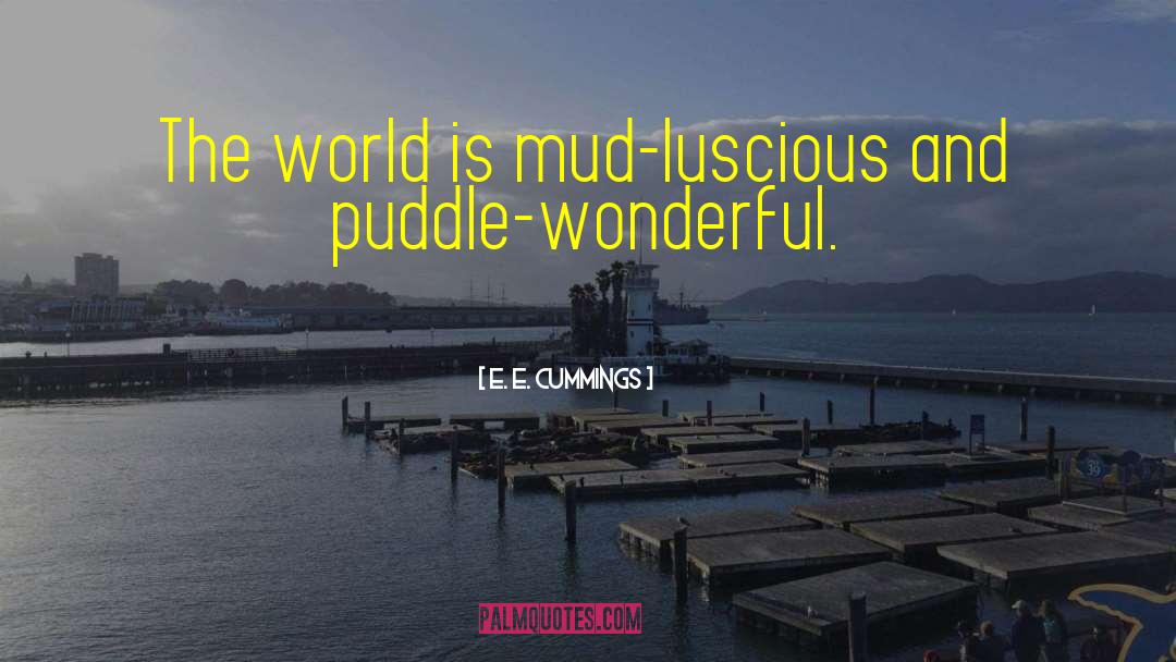 E. E. Cummings Quotes: The world is mud-luscious and