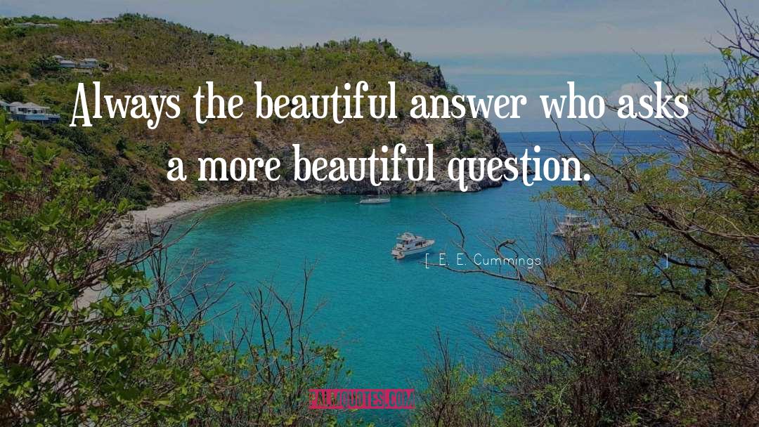E. E. Cummings Quotes: Always the beautiful answer who