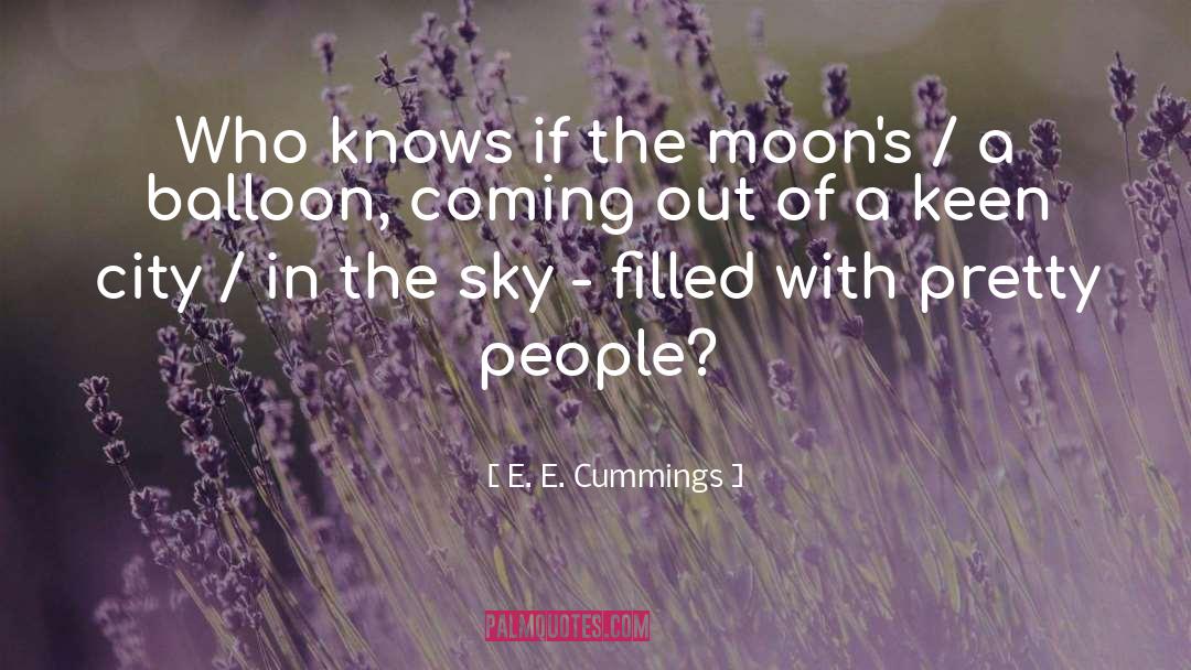 E. E. Cummings Quotes: Who knows if the moon's