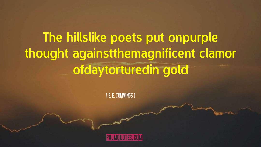 E. E. Cummings Quotes: The hills<br>like poets put on<br>purple