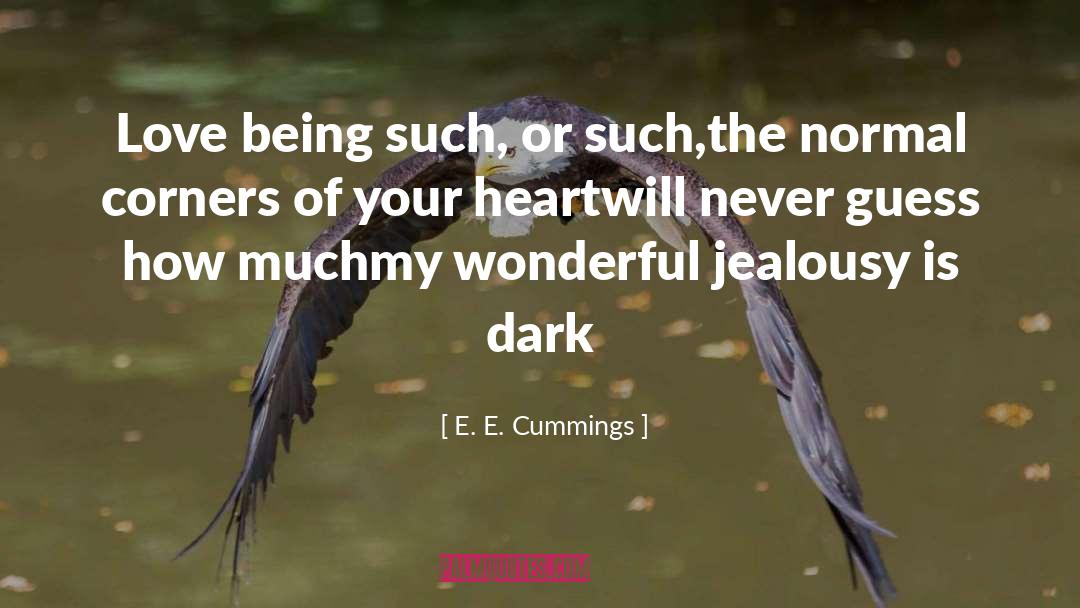 E. E. Cummings Quotes: Love being such, or such,<br>the