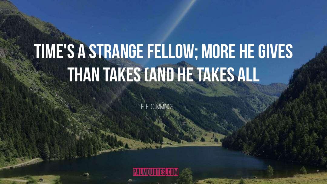 E. E. Cummings Quotes: Time's a strange fellow; more