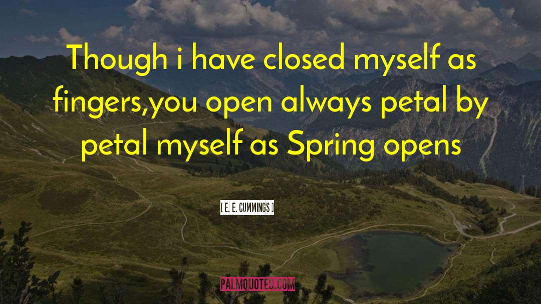 E. E. Cummings Quotes: Though i have closed myself