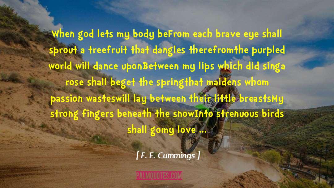 E. E. Cummings Quotes: When god lets my body
