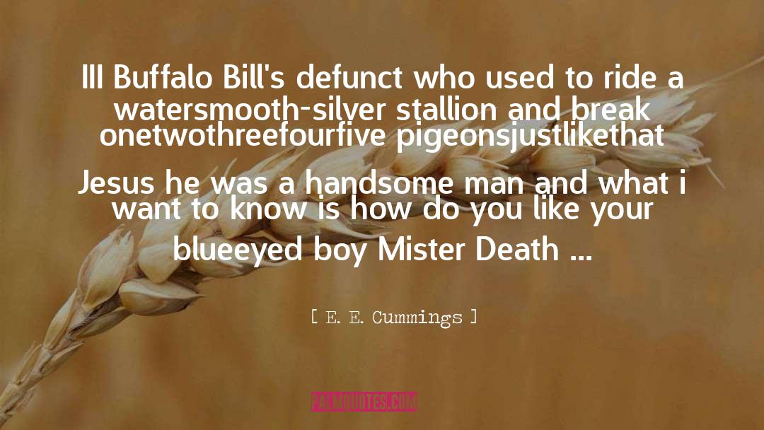 E. E. Cummings Quotes: III Buffalo Bill's defunct who