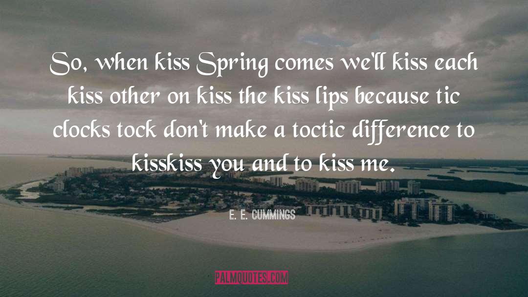 E. E. Cummings Quotes: So, when kiss Spring comes