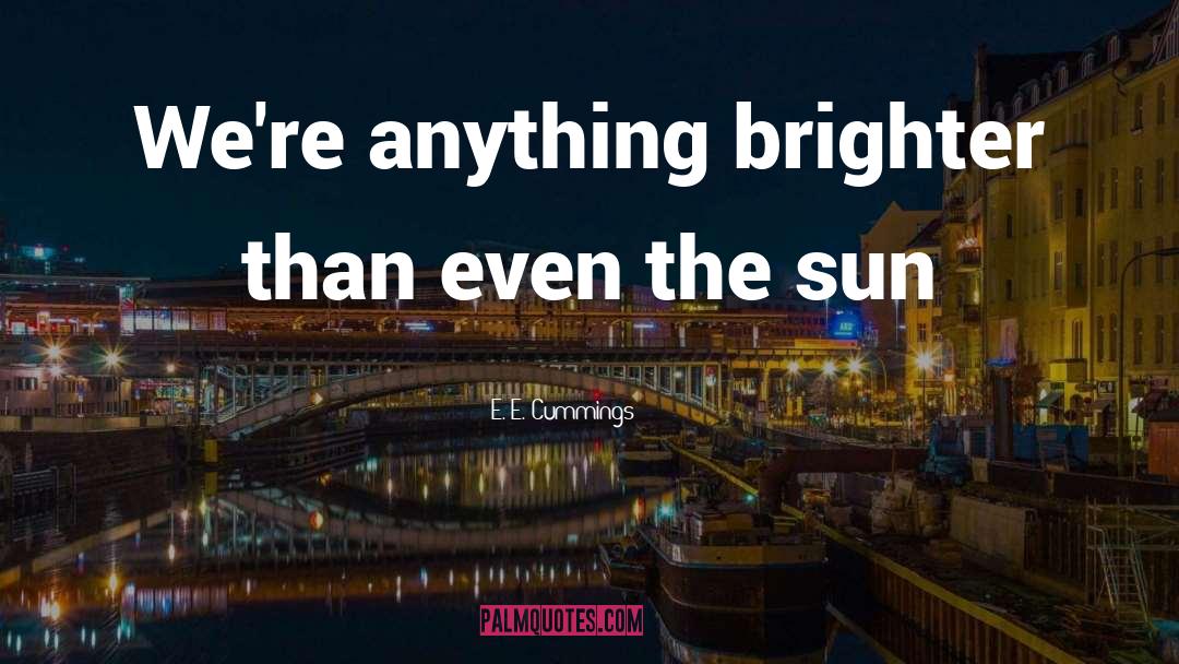 E. E. Cummings Quotes: We're anything brighter than even