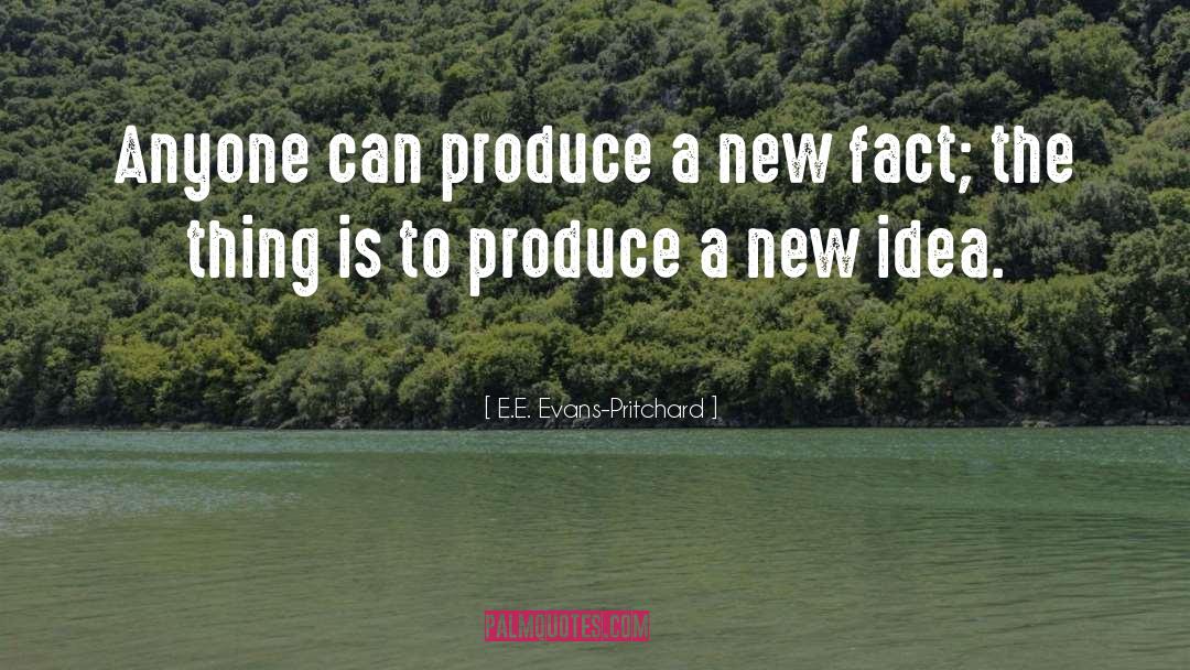 E.E. Evans-Pritchard Quotes: Anyone can produce a new