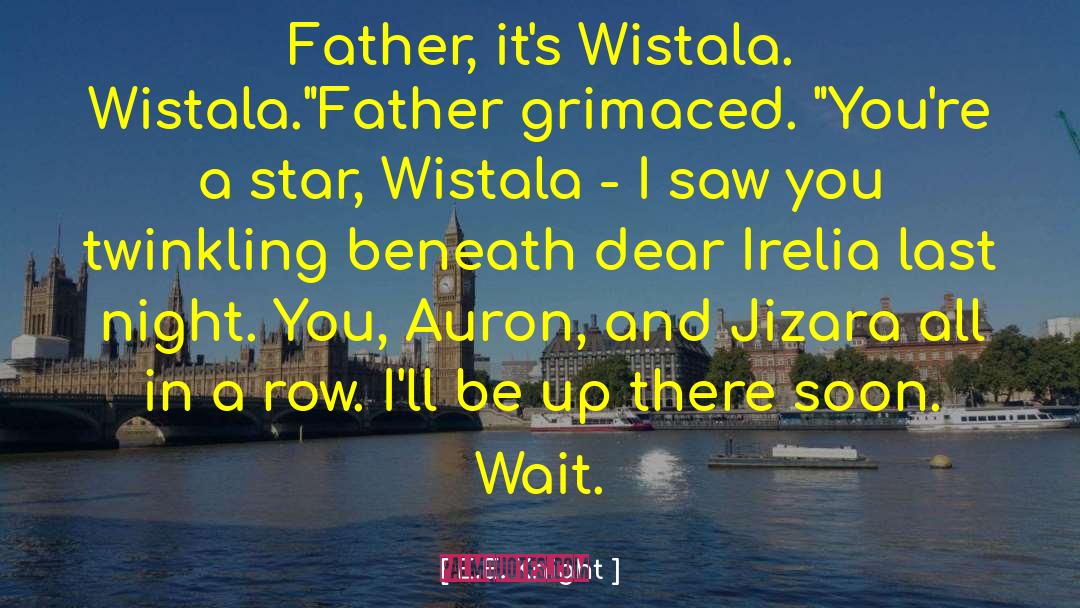 E.E. Knight Quotes: Father, it's Wistala. Wistala.