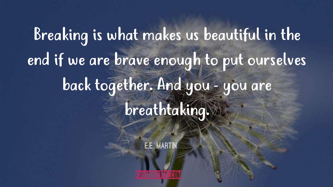 E.E. Martin Quotes: Breaking is what makes us