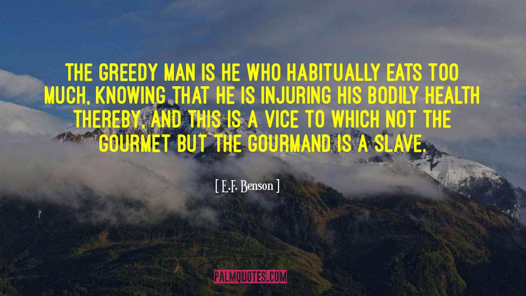 E.F. Benson Quotes: The greedy man is he