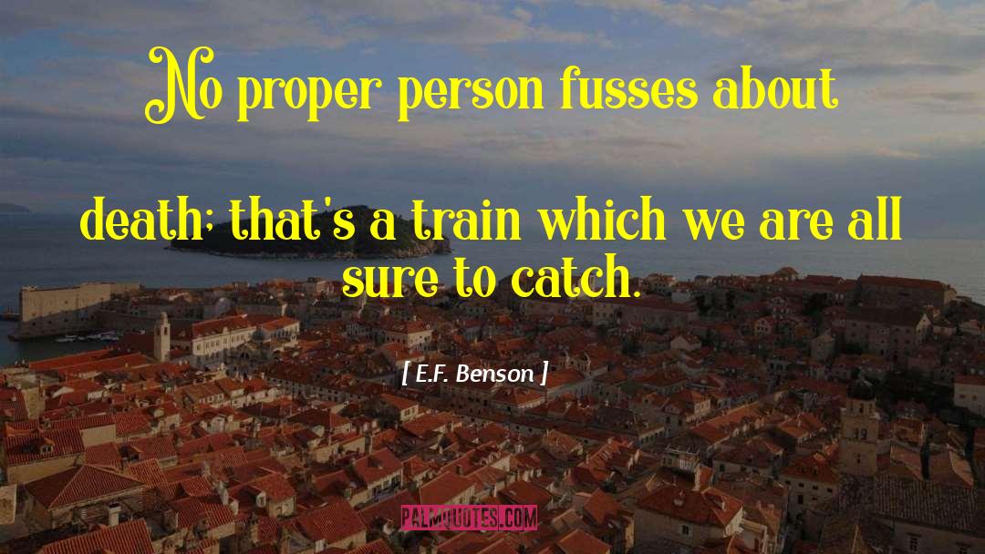 E.F. Benson Quotes: No proper person fusses about