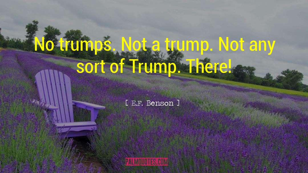 E.F. Benson Quotes: No trumps. Not a trump.