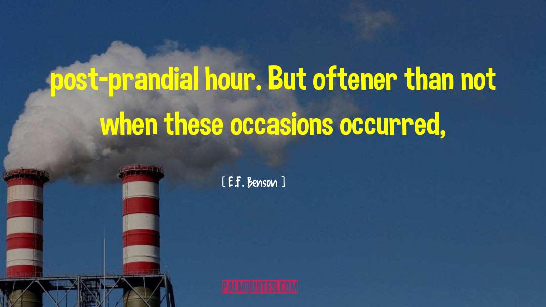 E.F. Benson Quotes: post-prandial hour. But oftener than
