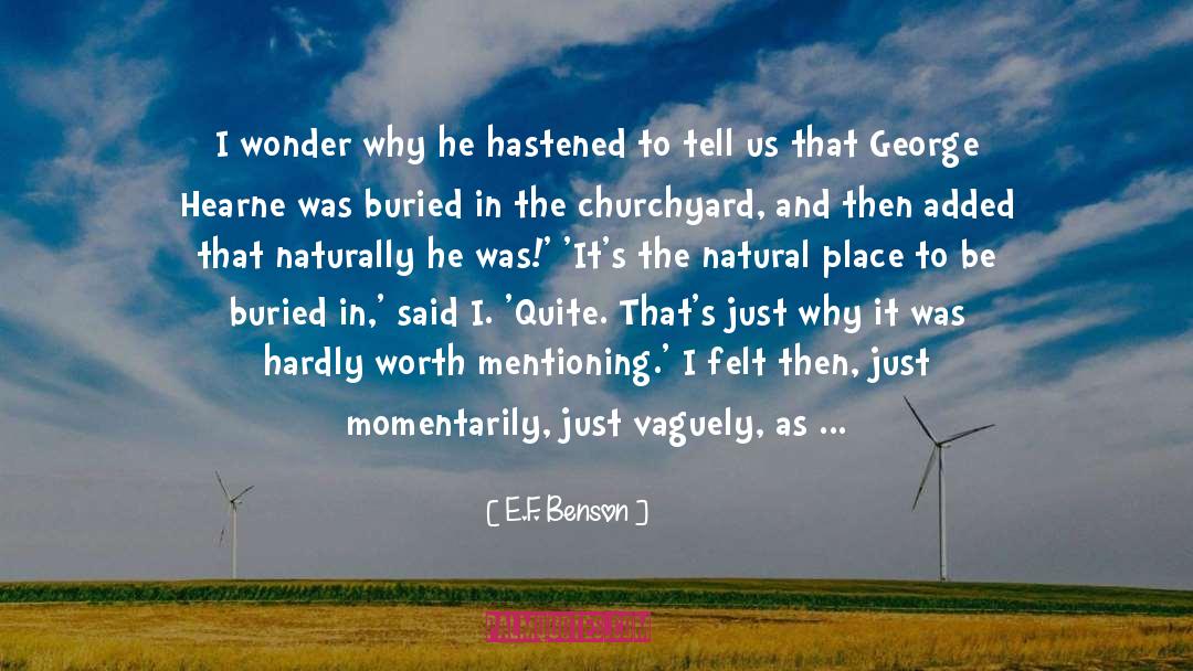 E.F. Benson Quotes: I wonder why he hastened