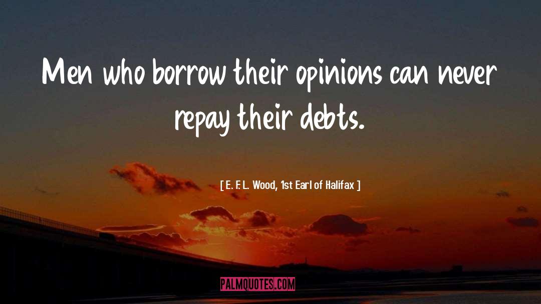 E. F. L. Wood, 1st Earl Of Halifax Quotes: Men who borrow their opinions