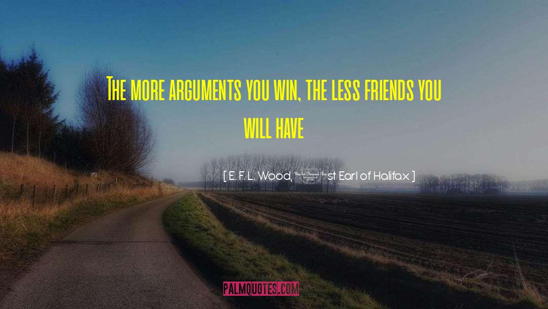 E. F. L. Wood, 1st Earl Of Halifax Quotes: The more arguments you win,