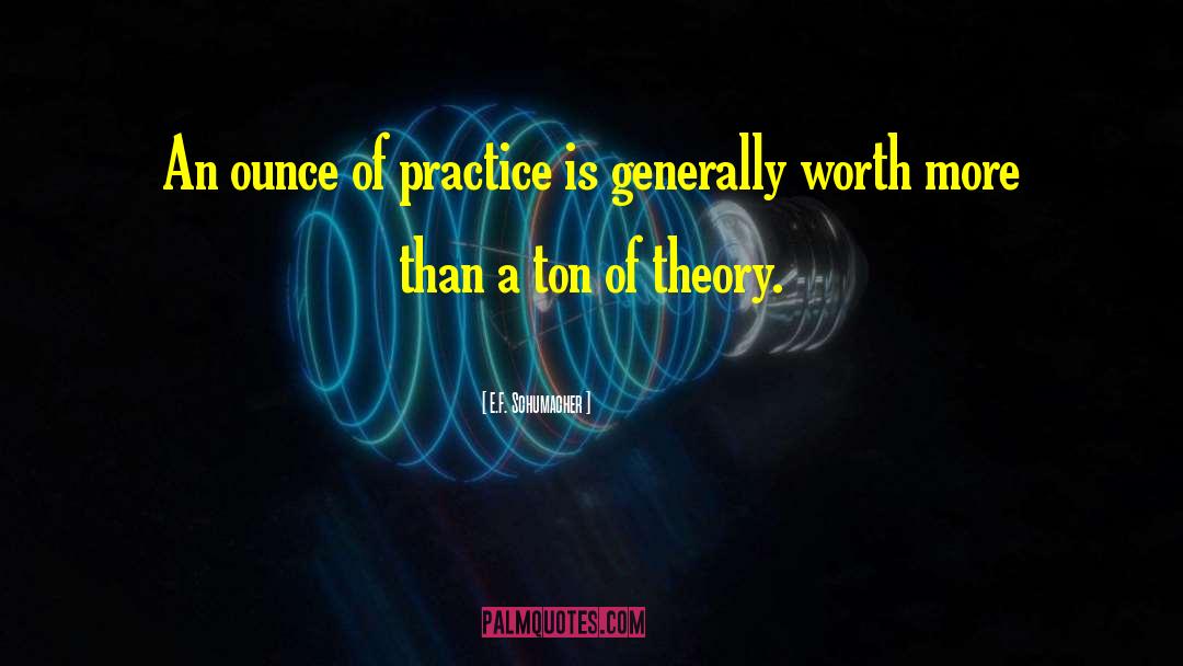 E.F. Schumacher Quotes: An ounce of practice is