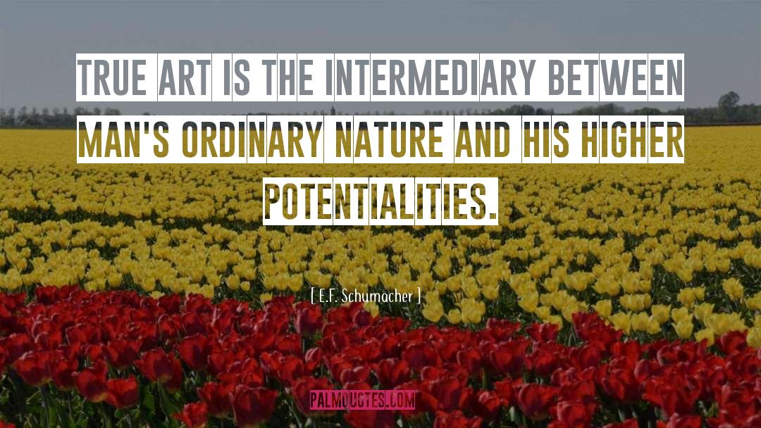 E.F. Schumacher Quotes: True art is the intermediary