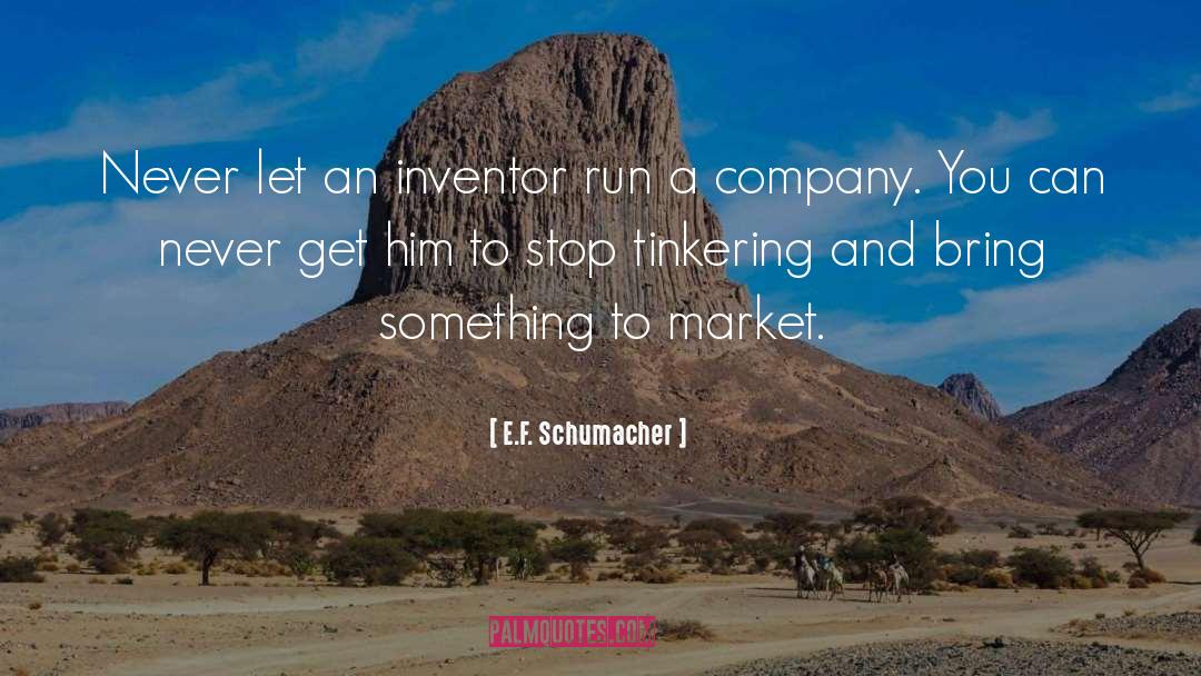 E.F. Schumacher Quotes: Never let an inventor run