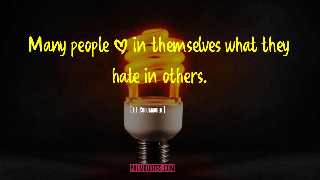 E.F. Schumacher Quotes: Many people love in themselves