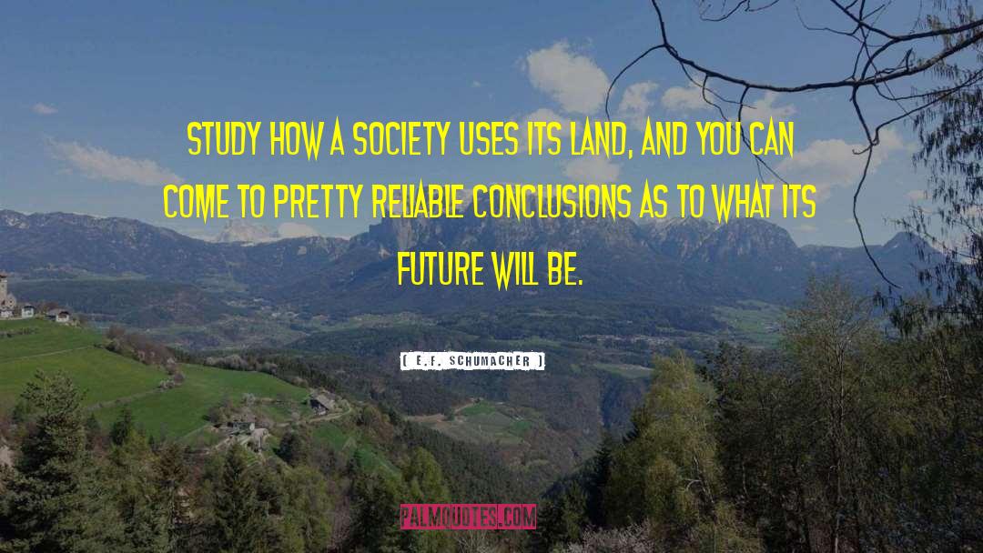 E.F. Schumacher Quotes: Study how a society uses