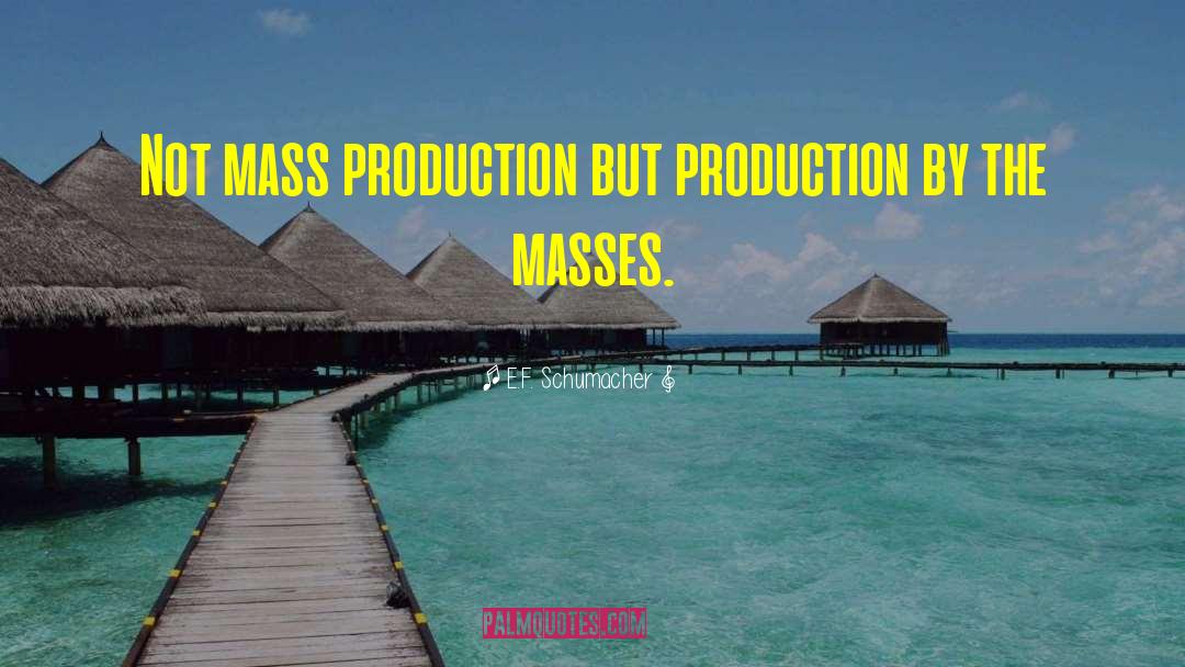 E.F. Schumacher Quotes: Not mass production but production