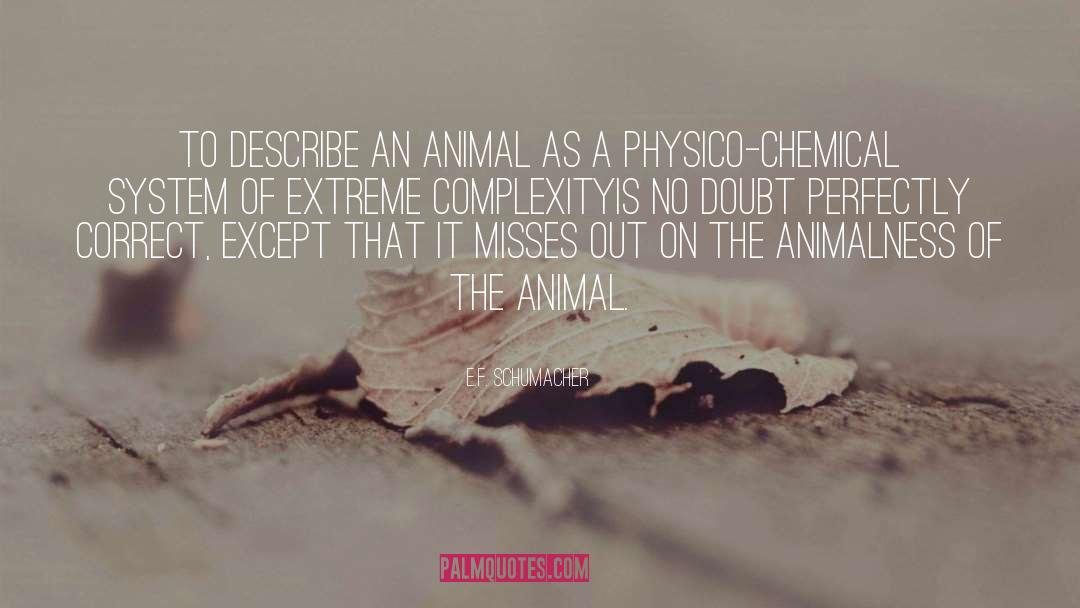 E.F. Schumacher Quotes: To describe an animal as