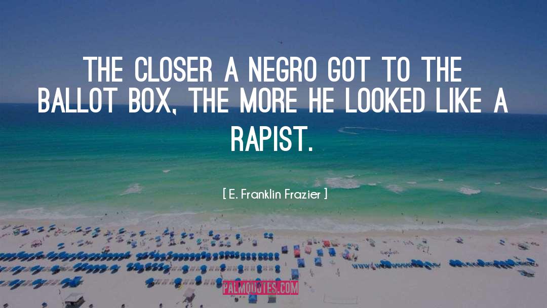 E. Franklin Frazier Quotes: The closer a Negro got