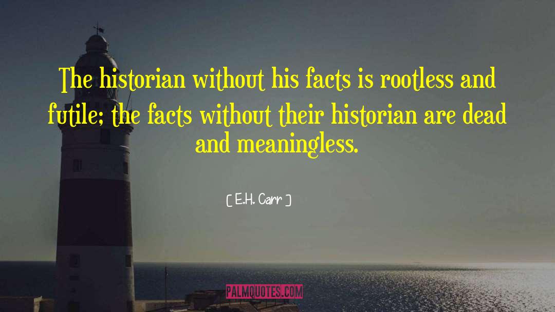 E.H. Carr Quotes: The historian without his facts