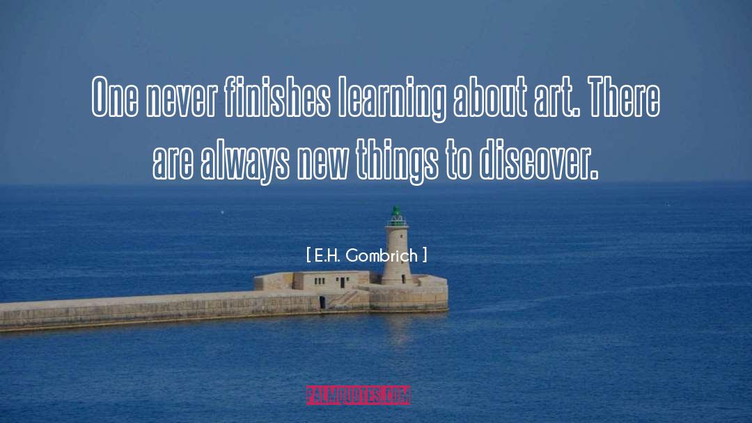 E.H. Gombrich Quotes: One never finishes learning about