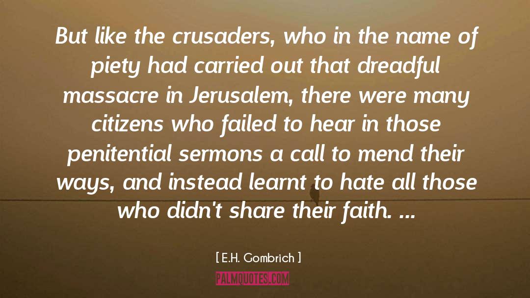 E.H. Gombrich Quotes: But like the crusaders, who