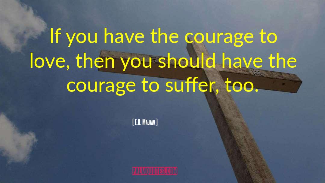 E.H. Majaw Quotes: If you have the courage