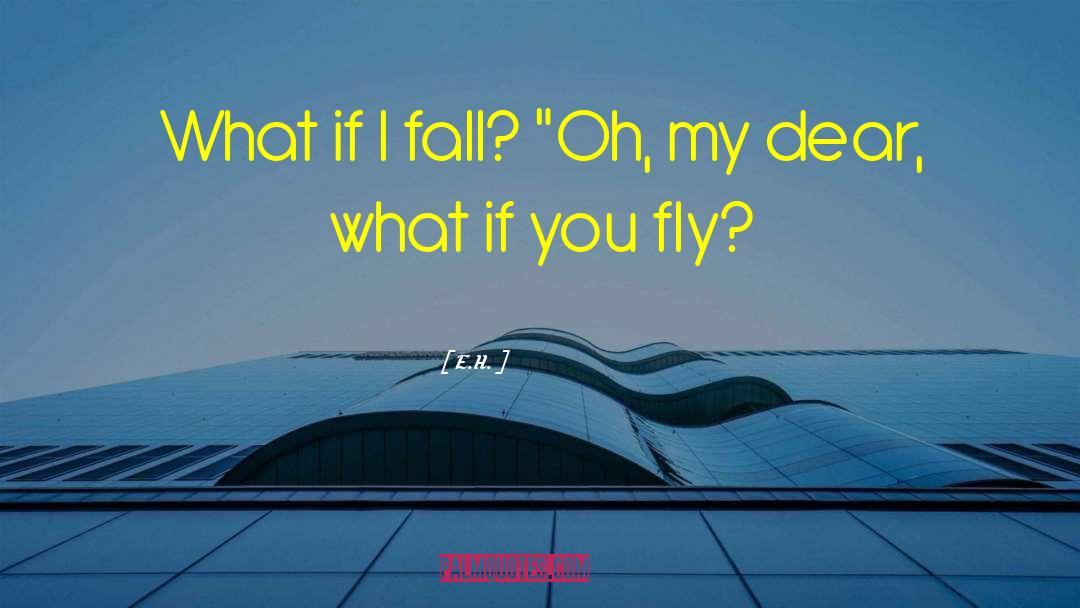 E.H. Quotes: What if I fall? 