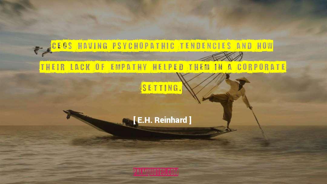 E.H. Reinhard Quotes: CEOs having psychopathic tendencies and