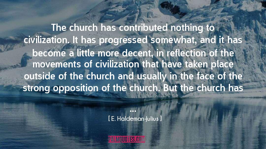 E. Haldeman-Julius Quotes: The church has contributed nothing