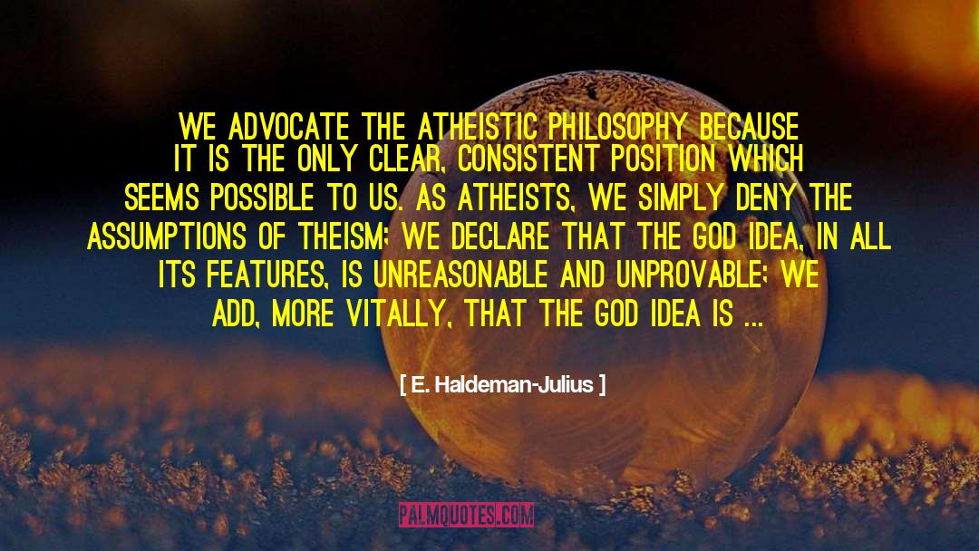 E. Haldeman-Julius Quotes: We advocate the atheistic philosophy
