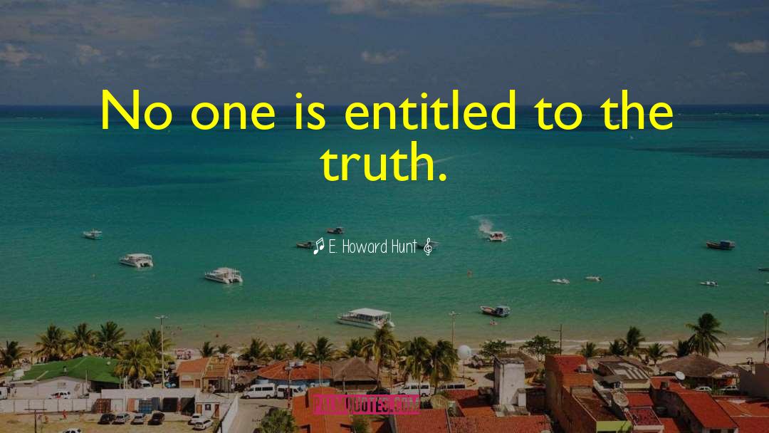 E. Howard Hunt Quotes: No one is entitled to