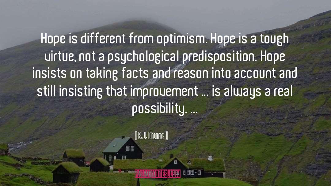 E. J. Dionne Quotes: Hope is different from optimism.