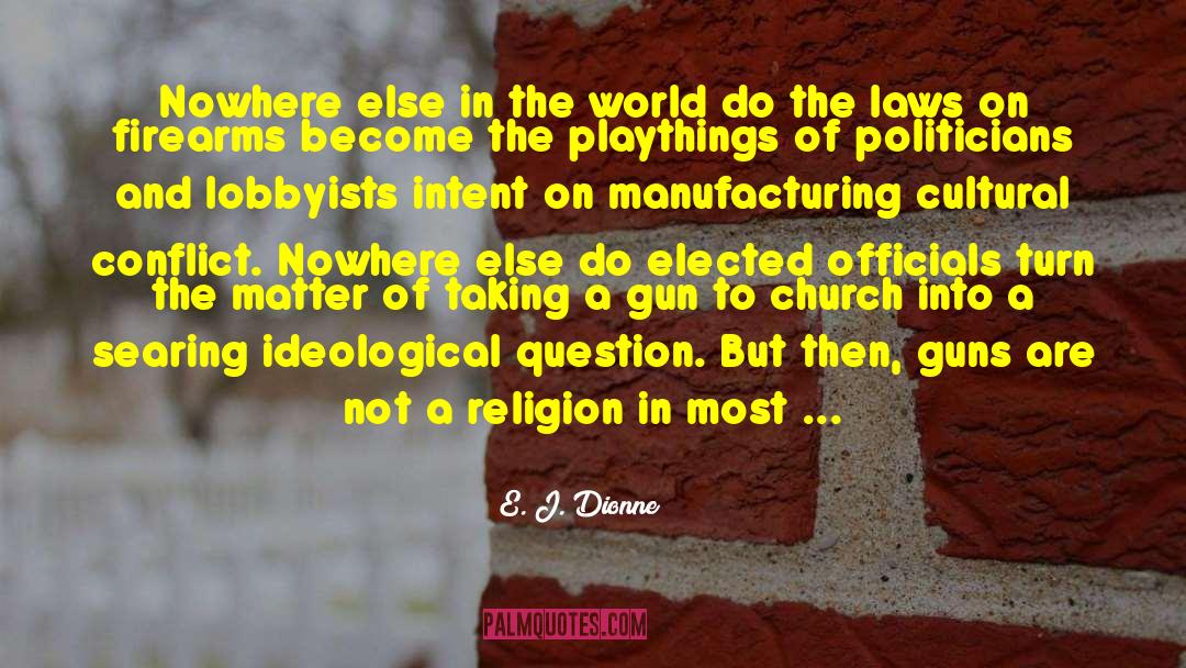 E. J. Dionne Quotes: Nowhere else in the world