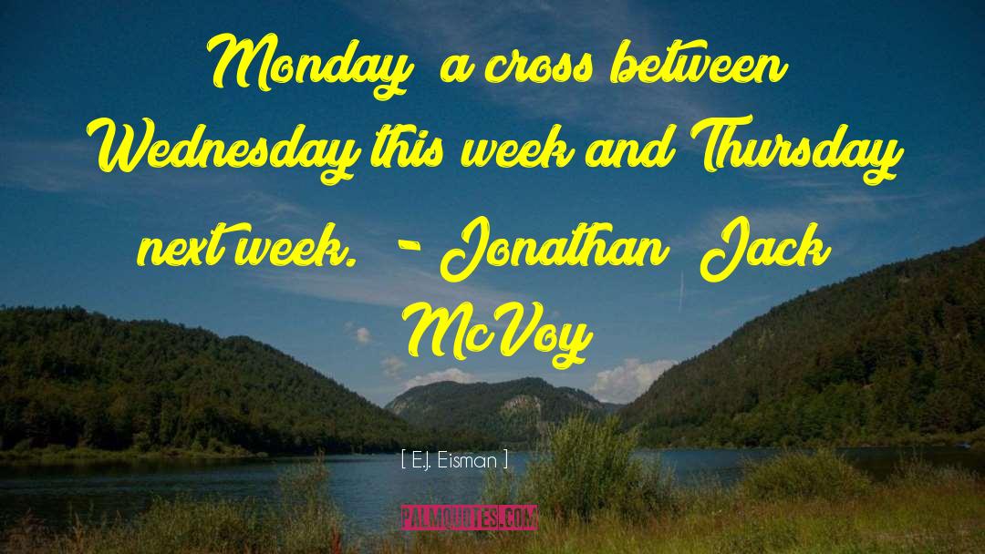 E.J. Eisman Quotes: Monday; a cross between Wednesday