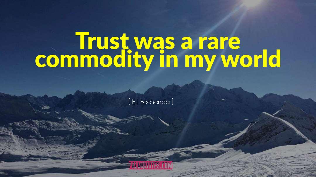 E.J. Fechenda Quotes: Trust was a rare commodity