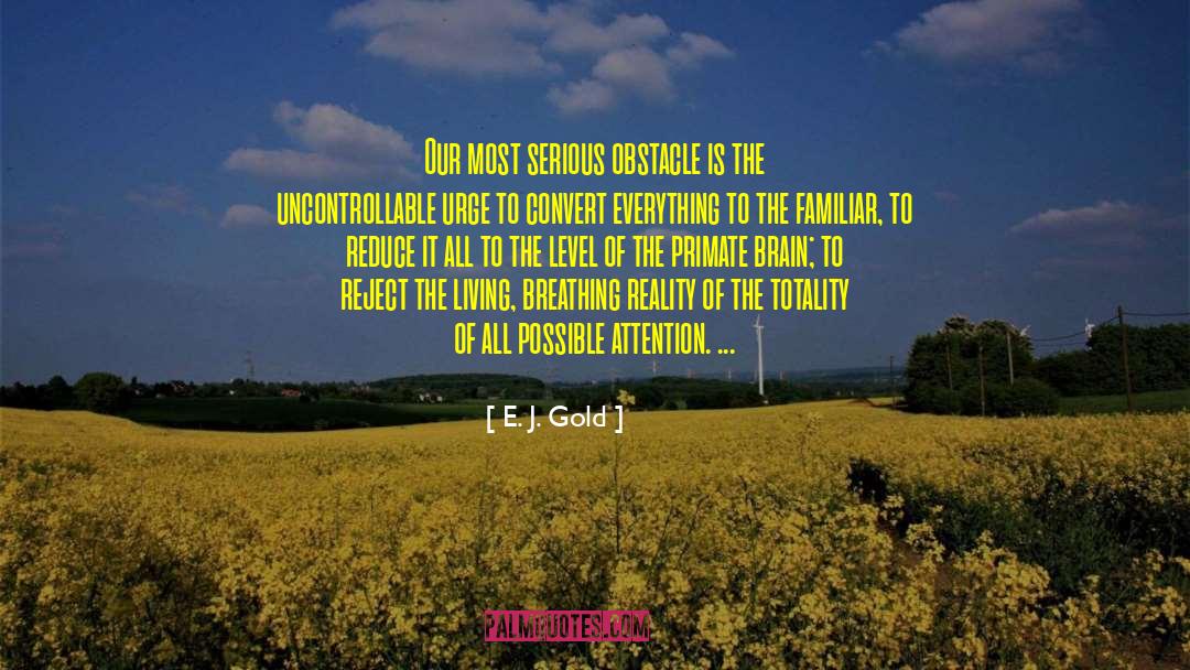 E. J. Gold Quotes: Our most serious obstacle is