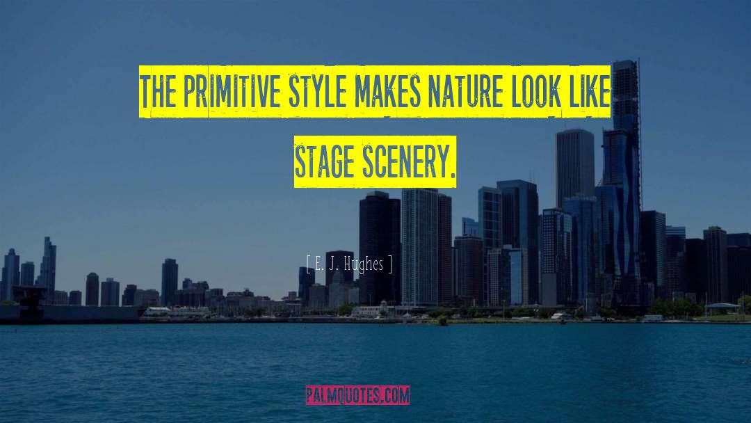 E. J. Hughes Quotes: The primitive style makes nature