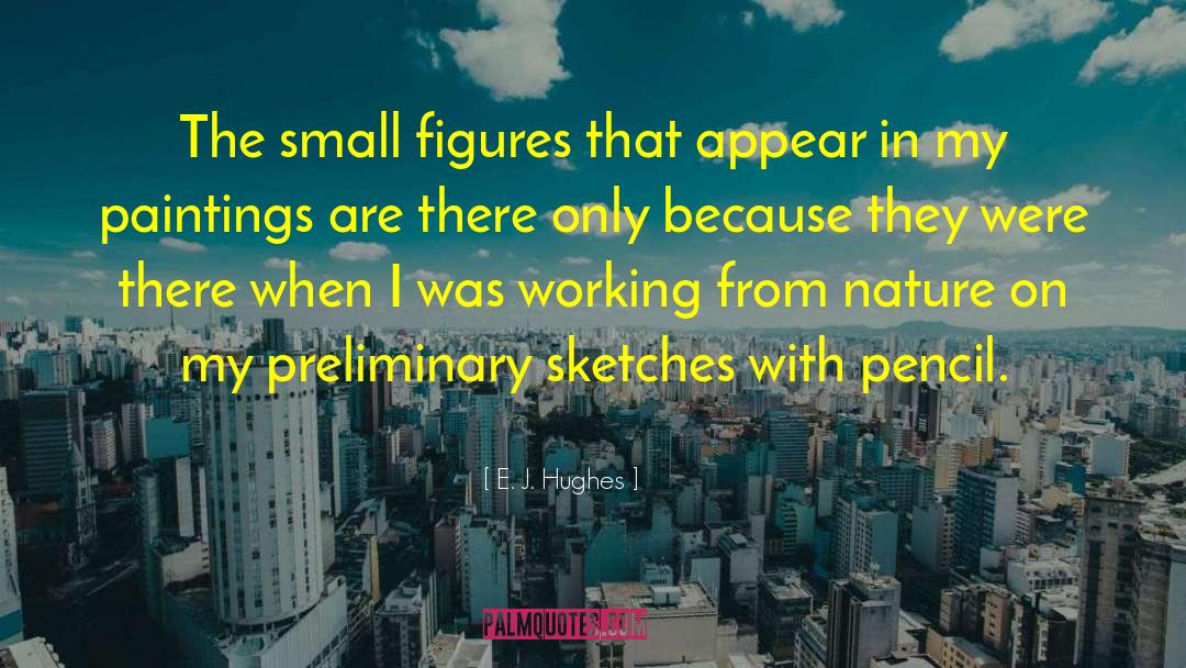 E. J. Hughes Quotes: The small figures that appear